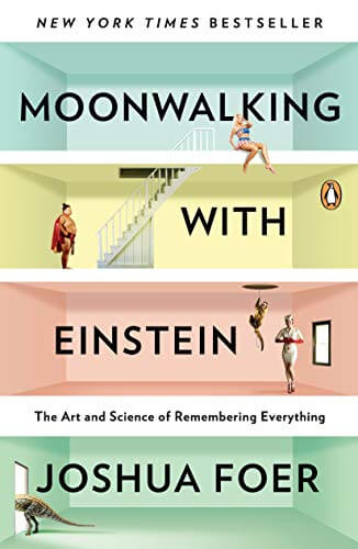 Moonwalking with Einstein: The Art and Science of Remembering Everything